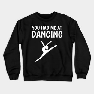 you had me at dancing Crewneck Sweatshirt